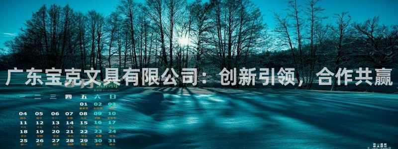 彩名堂：广东宝克文具有限公司：创新引领，
